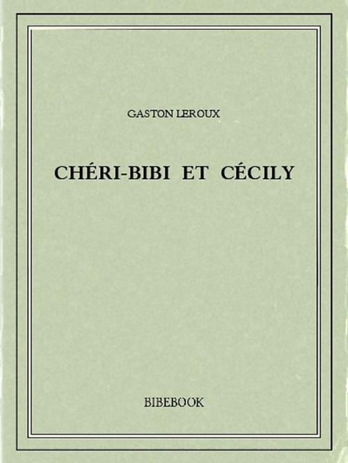Cover of the book Chéri-Bibi et Cécily by Gaston Leroux, Bibebook