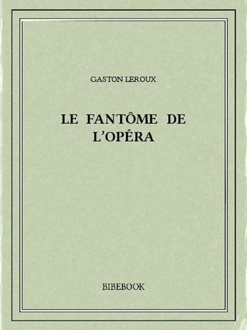 Cover of the book Le fantôme de l'Opéra by Gaston Leroux, Bibebook