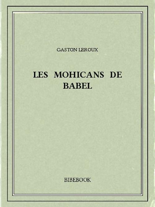 Cover of the book Les Mohicans de Babel by Gaston Leroux, Bibebook
