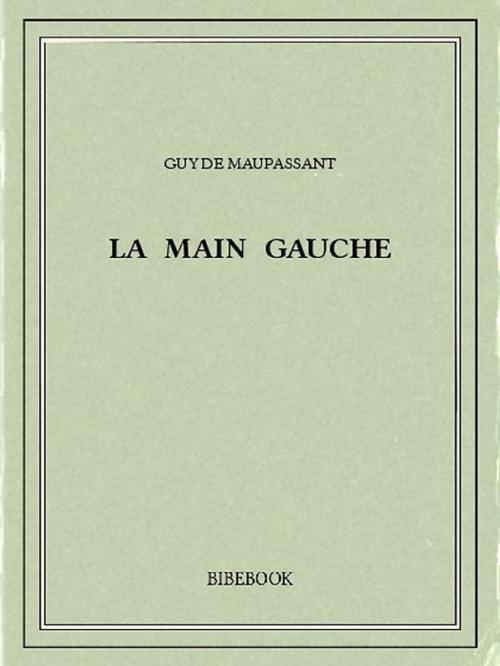 Cover of the book La main gauche by Guy de Maupassant, Bibebook