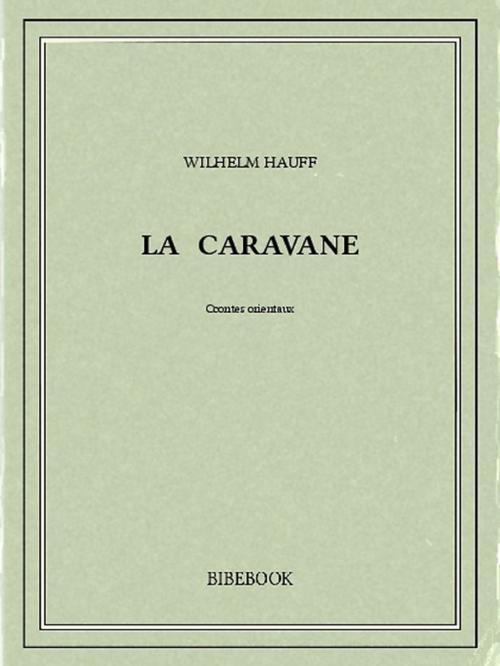 Cover of the book La caravane : contes orientaux by Wilhelm Hauff, Bibebook