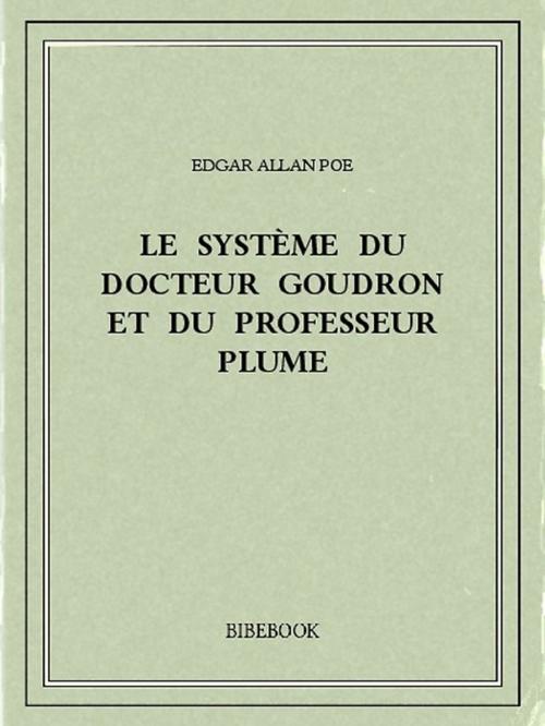 Cover of the book Le système du docteur Goudron et du professeur Plume by Edgar Allan Poe, Bibebook