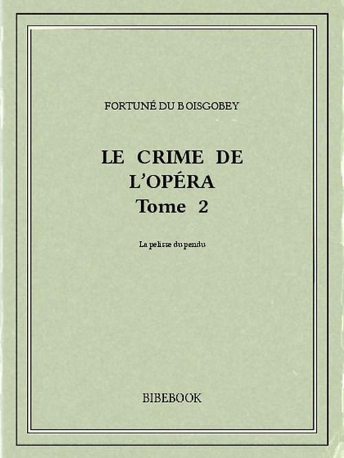 Cover of the book Le crime de l'Opéra 2 by Fortuné du Boisgobey, Bibebook