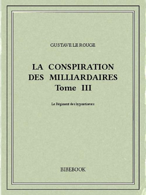 Cover of the book La conspiration des milliardaires III by Gustave le Rouge, Bibebook
