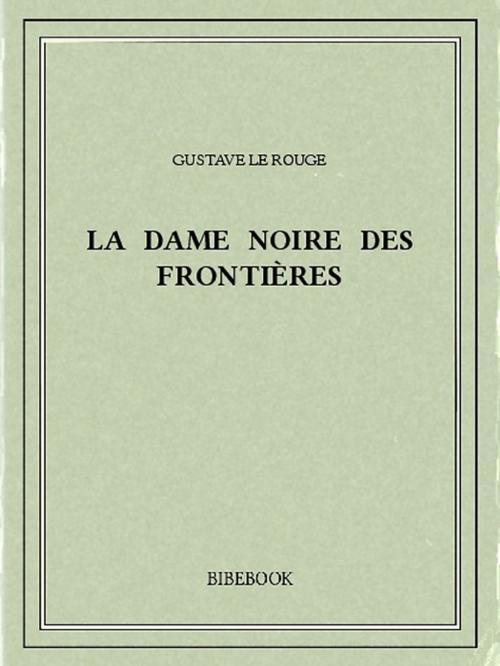 Cover of the book La Dame noire des frontières by Gustave le Rouge, Bibebook