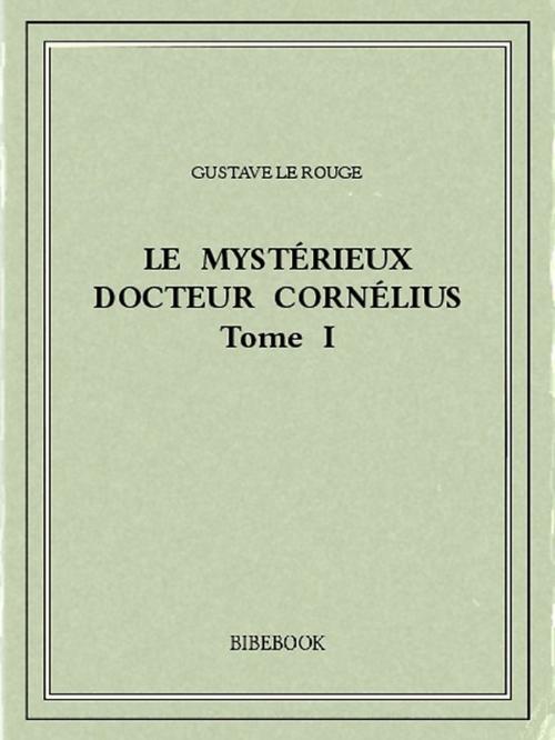 Cover of the book Le mystérieux docteur Cornélius 1 by Gustave le Rouge, Bibebook