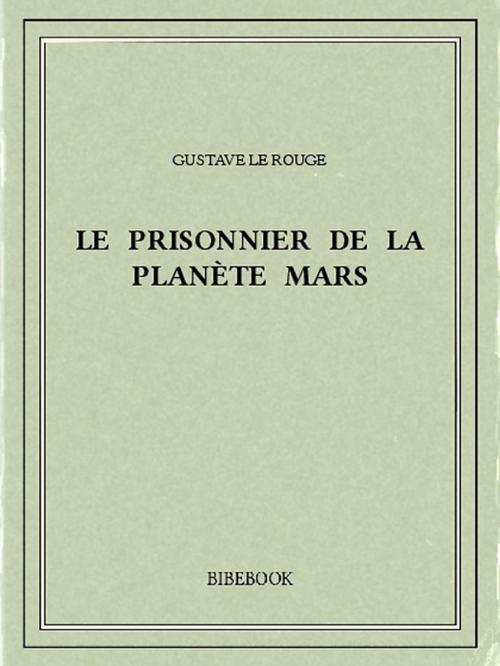 Cover of the book Le prisonnier de la planète Mars by Gustave le Rouge, Bibebook