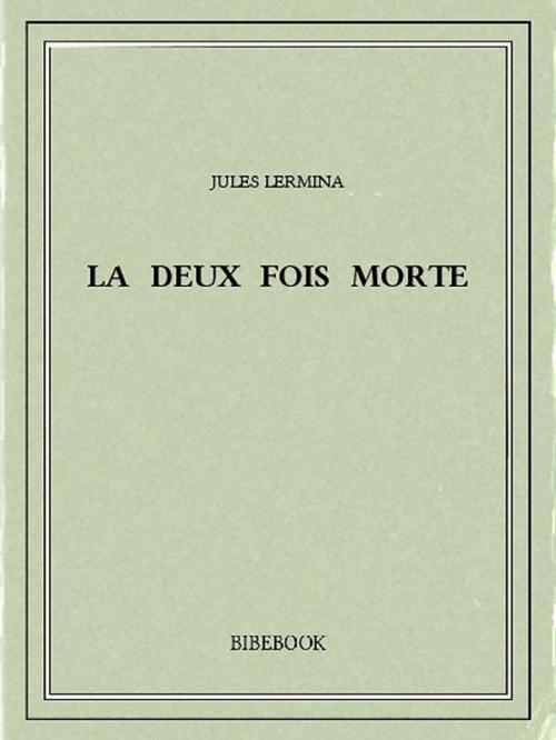 Cover of the book La deux fois morte by Jules Lermina, Bibebook
