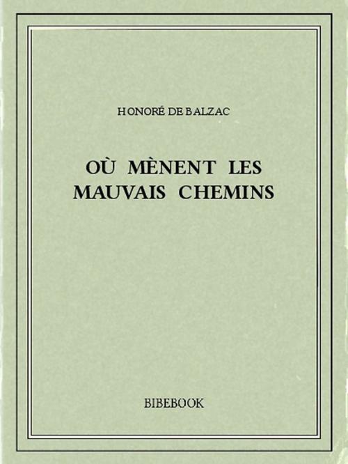 Cover of the book Où mènent les mauvais chemins by Honoré de Balzac, Bibebook