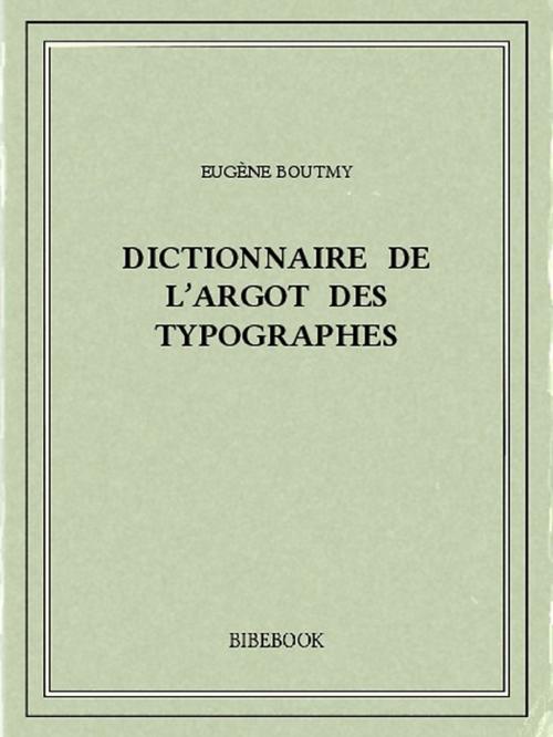 Cover of the book Dictionnaire de l'argot des typographes by Eugène Boutmy, Bibebook