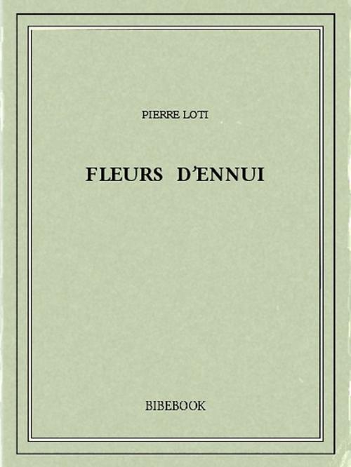 Cover of the book Fleurs d'ennui by Pierre Loti, Bibebook