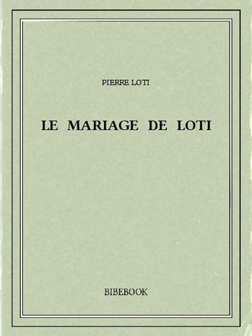 Cover of the book Le mariage de Loti by Pierre Loti, Bibebook