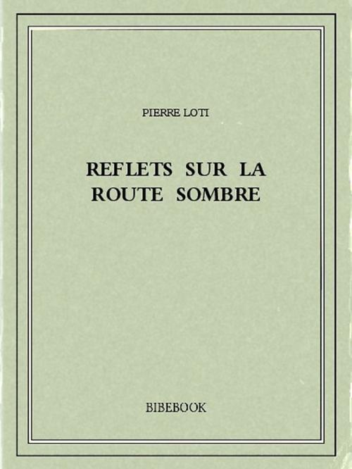 Cover of the book Reflets sur la route sombre by Pierre Loti, Bibebook