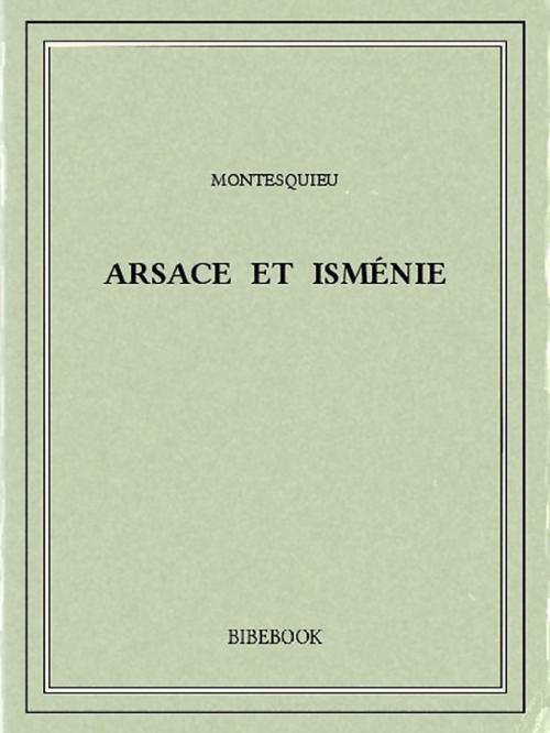 Cover of the book Arsace et Isménie by Charles-Louis de Secondat Montesquieu, Bibebook