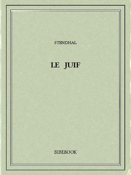 Cover of the book Le Juif by Stendhal, Bibebook