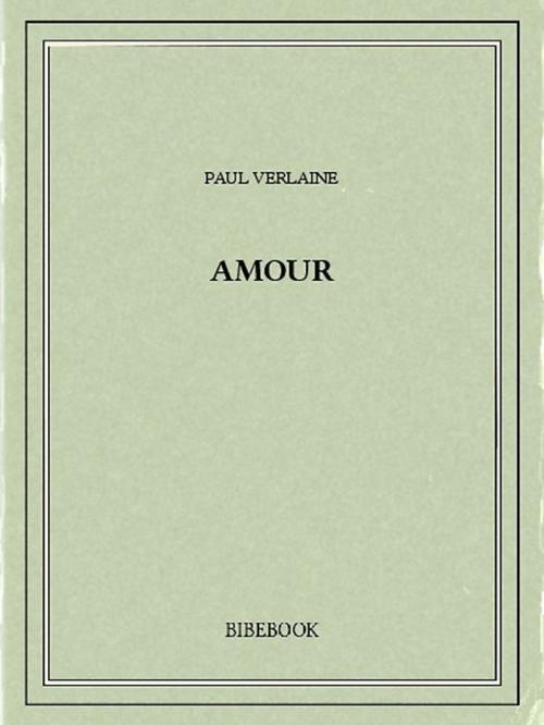 Cover of the book Amour by Paul Verlaine, Bibebook