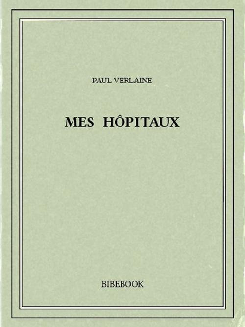 Cover of the book Mes hôpitaux by Paul Verlaine, Bibebook