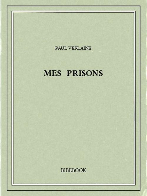 Cover of the book Mes prisons by Paul Verlaine, Bibebook