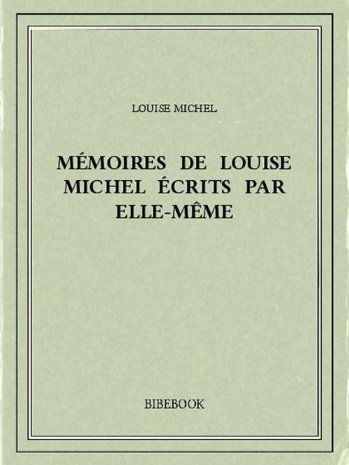 Cover of the book Mémoires de Louise Michel écrits par elle-même by Louise Michel, Bibebook
