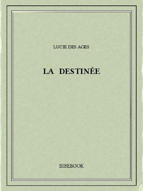 Cover of the book La destinée by Lucie des Ages, Bibebook