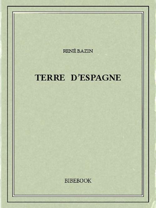 Cover of the book Terre d'Espagne by René Bazin, Bibebook