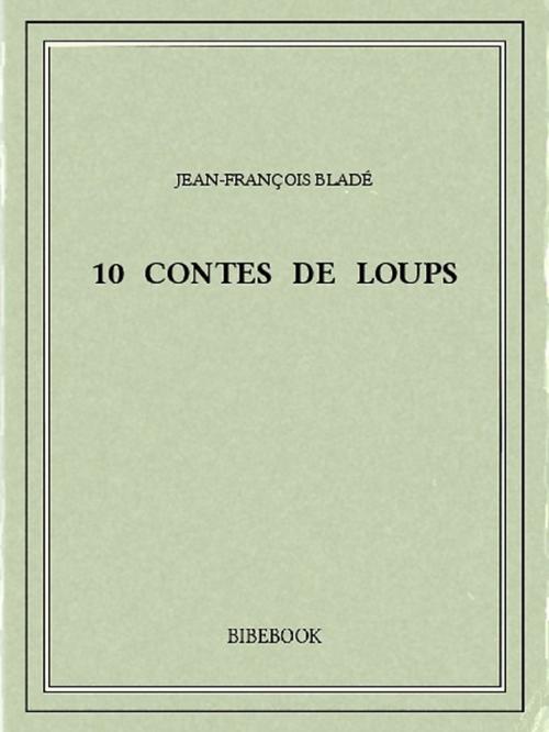 Cover of the book 10 contes de loups by Jean-François Bladé, Bibebook