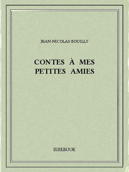 Cover of the book Contes à mes petites amies by Jean-Nicolas Bouilly, Bibebook