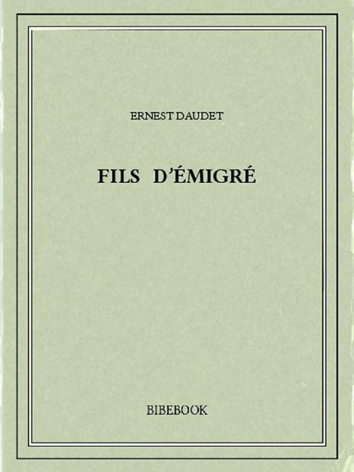 Cover of the book Fils d'émigré by Ernest Daudet, Bibebook
