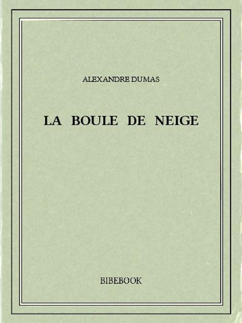 Cover of the book La boule de neige by Alexandre Dumas, Bibebook