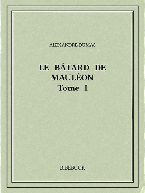 Cover of the book Le bâtard de Mauléon I by Alexandre Dumas, Bibebook