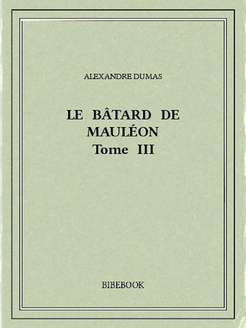 Cover of the book Le bâtard de Mauléon III by Alexandre Dumas, Bibebook