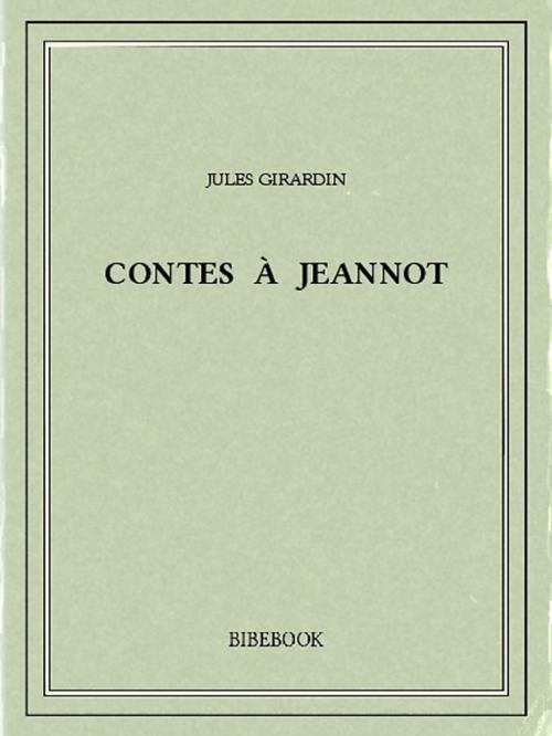 Cover of the book Contes à Jeannot by Jules Girardin, Bibebook