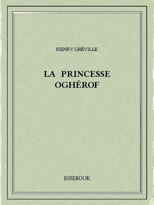 Cover of the book La princesse Oghérof by Henry Gréville, Bibebook