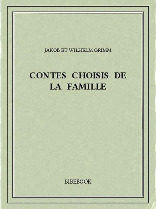 Cover of the book Contes choisis de la famille by Jakob Et Wilhelm Grimm, Bibebook