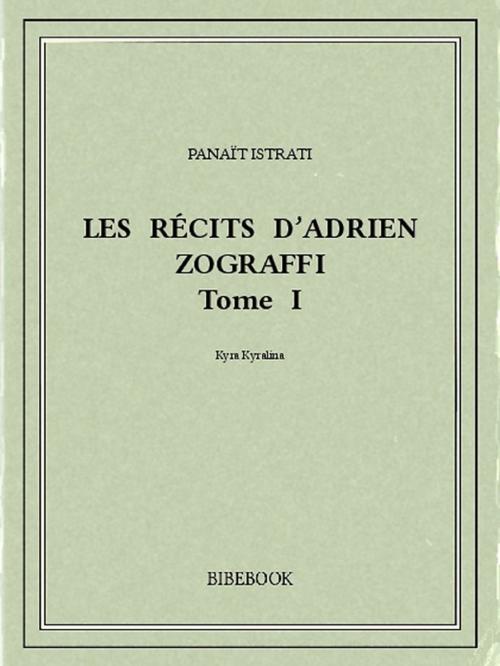 Cover of the book Les récits d'Adrien Zograffi I by Panaït Istrati, Bibebook