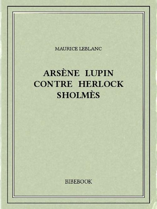Cover of the book Arsène Lupin contre Herlock Sholmès by Maurice Leblanc, Bibebook