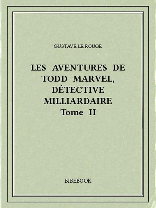 Cover of the book Les aventures de Todd Marvel, détective milliardaire II by Gustave le Rouge, Bibebook