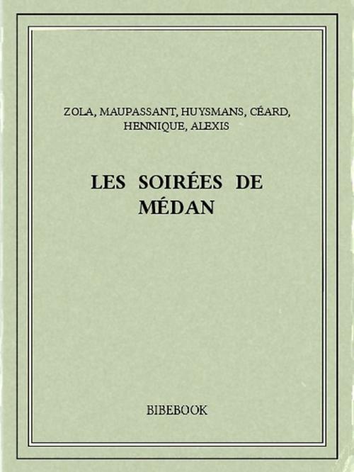 Cover of the book Les soirées de Médan by Guy de Maupassant, Émile Zola, J.-K Huysmans, Henry Céard, Léon Hennique, Paul Alexis, Bibebook