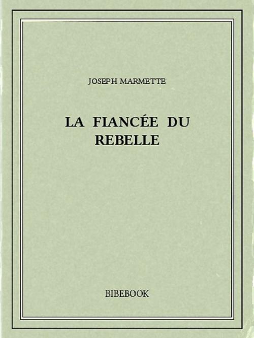Cover of the book La fiancée du rebelle by Joseph Marmette, Bibebook