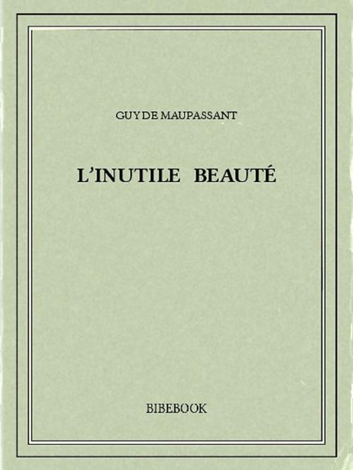 Cover of the book L'inutile beauté by Guy de Maupassant, Bibebook