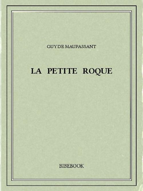 Cover of the book La petite Roque by Guy de Maupassant, Bibebook