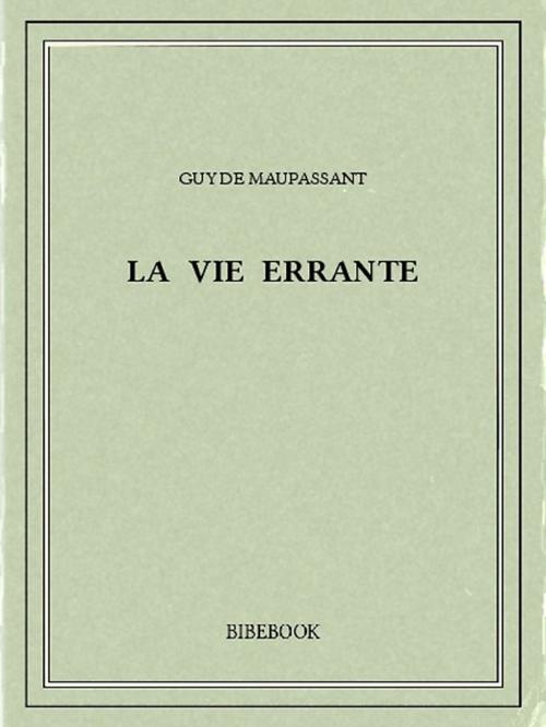 Cover of the book La vie errante by Guy de Maupassant, Bibebook