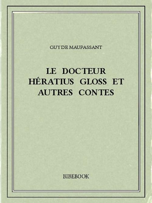 Cover of the book Le docteur Hératius Gloss et autres contes by Guy de Maupassant, Bibebook