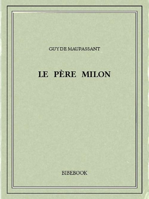 Cover of the book Le père Milon by Guy de Maupassant, Bibebook