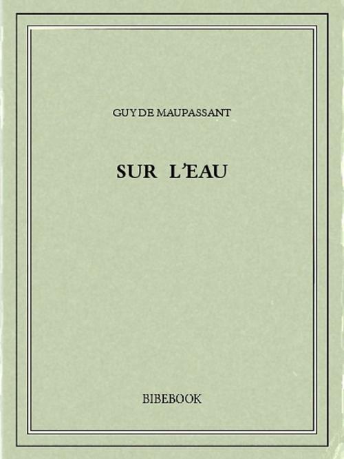 Cover of the book Sur l'eau by Guy de Maupassant, Bibebook