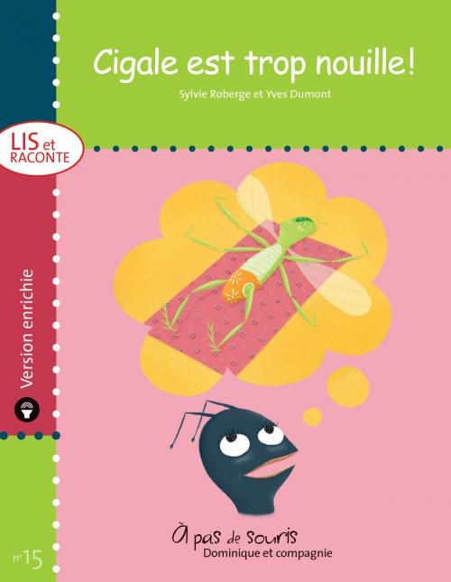 Cover of the book Cigale est trop nouille ! - version enrichie by Sylvie Roberge, Dominique et compagnie