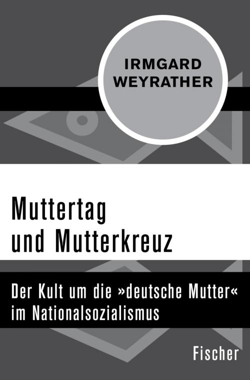 Cover of the book Muttertag und Mutterkreuz by Irmgard Weyrather, FISCHER Digital