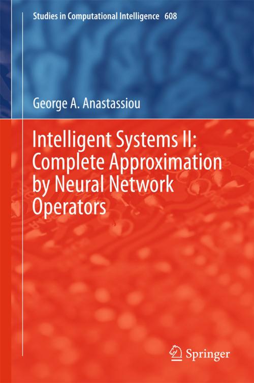 Cover of the book Intelligent Systems II: Complete Approximation by Neural Network Operators by George A. Anastassiou, Springer International Publishing