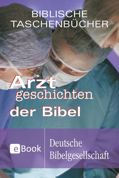 Cover of the book Arztgeschichten der Bibel by Jan-A. Bühner, Deutsche Bibelgesellschaft