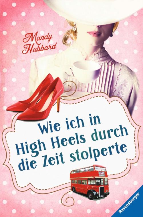 Cover of the book Wie ich in High Heels durch die Zeit stolperte by Mandy Hubbard, Ravensburger Buchverlag